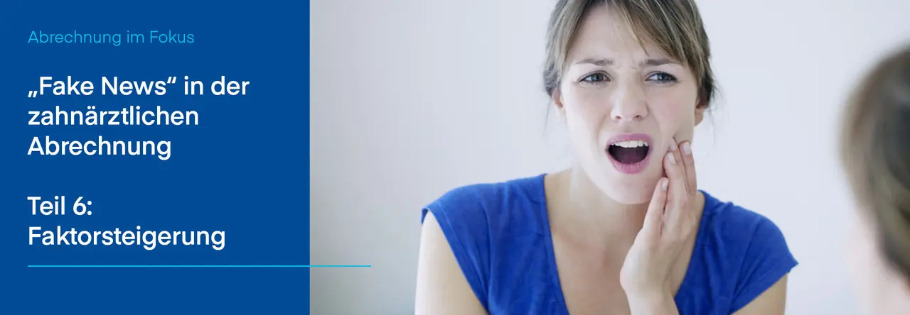 Eine Frau mit einem schmerzhaften Gesichtsausdruck hält sich die Wange, als ob sie Zahnschmerzen hätte. Im unteren Bereich des Bildes befindet sich eine blaue Textbox mit der Aufschrift: 'Fake News in der zahnärztlichen Abrechnung: Teil 6 – Faktorsteigerung'. 