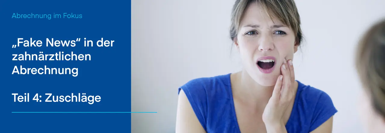 Zweigeteiltes Bild: Links blauer Hintergrund mit weißer Schrift "Fake News in der zahnärztlichen Abrechnung, Teil 4: Zuschläge", daneben Frau mit schmerzverzerrtem Gesicht und offenen Mund.