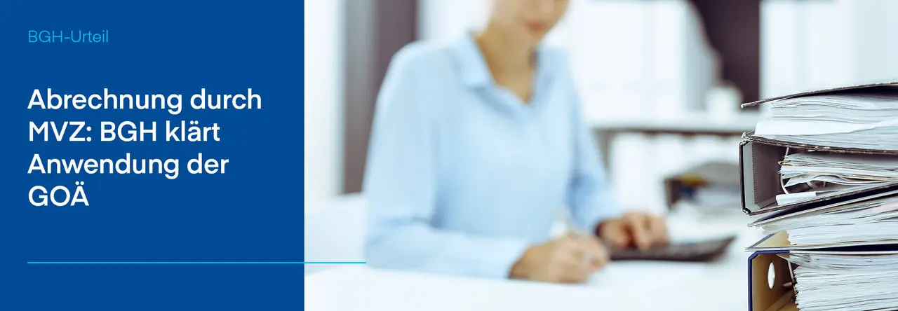 Zweigeteiltes Bild: Links blauer Hintergrund mit weißer Schrift "Abrechnung durch MVZ: BGH klärt Anwendung der GOÄ" daneben Frau am Schreibtisch mit Taschenrechner verschwommen, rechts im Bild hervorgeheoben aufeinandergestapelte Ordner